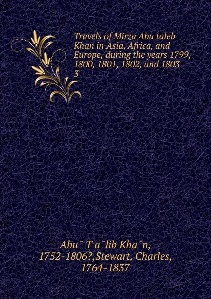 Обложка книги Travels of Mirza Abu taleb Khan in Asia, Africa, and Europe, during the years 1799, 1800, 1801, 1802, and 1803, Abū Ṭālib Khān