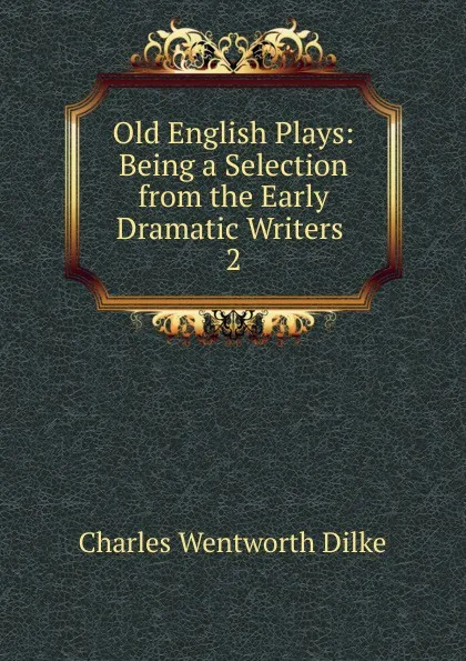 Обложка книги Old English Plays, Dilke Charles Wentworth