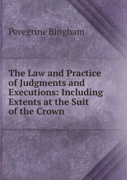 Обложка книги The Law and Practice of Judgments and Executions, Peregrine Bingham