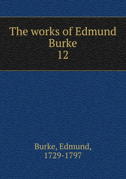 Обложка книги The works of Edmund Burke, Burke Edmund