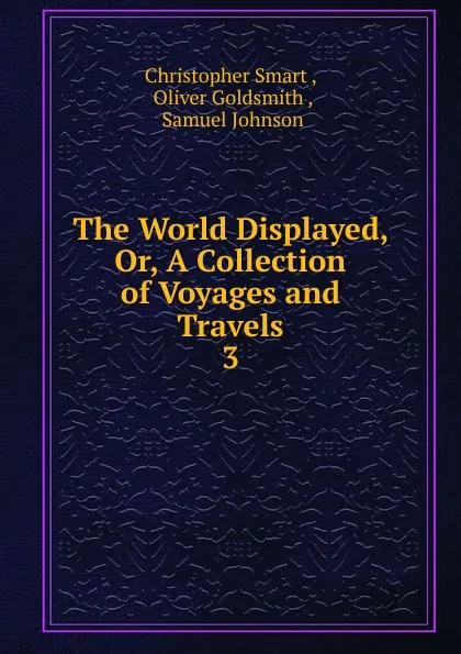 Обложка книги The World Displayed. Or, A Collection of Voyages and Travels, Christopher Smart