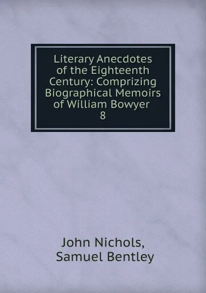 Обложка книги Literary Anecdotes of the Eighteenth Century, John Nichols