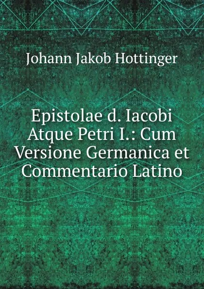 Обложка книги Epistolae d. Iacobi Atque Petri I., Johann Jakob Hottinger