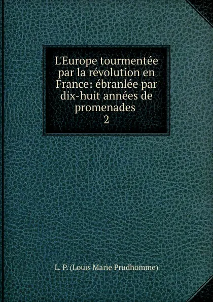 Обложка книги L.Europe tourmentee par la revolution en France, L.P. Louis Marie Prudhomme