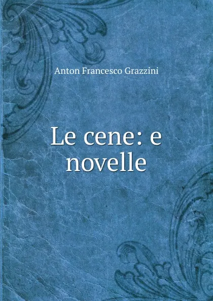 Обложка книги Le cene, Anton Francesco Grazzini