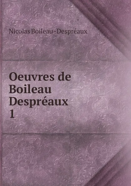 Обложка книги Oeuvres de Boileau Despreaux, Nicolas Boileau Despréaux