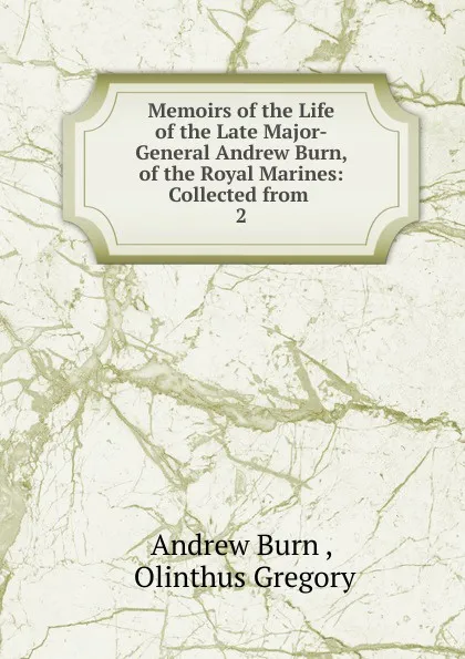 Обложка книги Memoirs of the Life of the Late Major-General Andrew Burn, of the Royal Marines, Andrew Burn