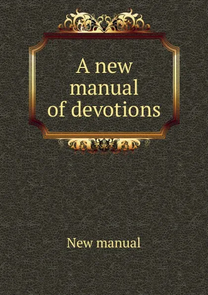 Обложка книги A new manual of devotions, New manual