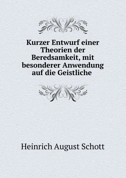 Обложка книги Kurzer Entwurf einer Theorien der Beredsamkeit, mit besonderer Anwendung auf die Geistliche, Heinrich August Schott