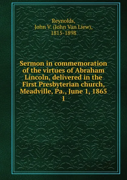 Обложка книги Sermon in commemoration of the virtues of Abraham Lincoln, delivered in the First Presbyterian church, Meadville, Pa., June 1, 1865, John van Liew Reynolds