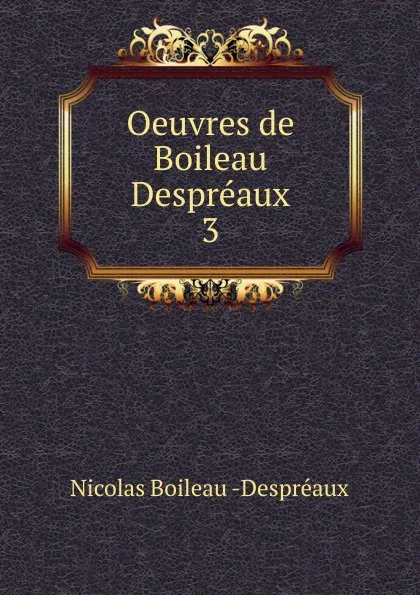 Обложка книги Oeuvres de Boileau Despreaux, Nicolas Boileau Despréaux