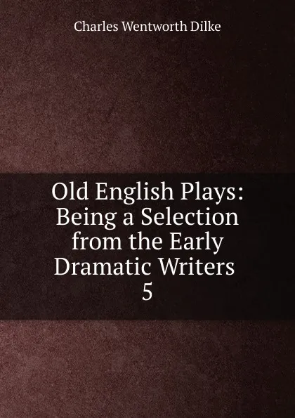 Обложка книги Old English Plays, Dilke Charles Wentworth