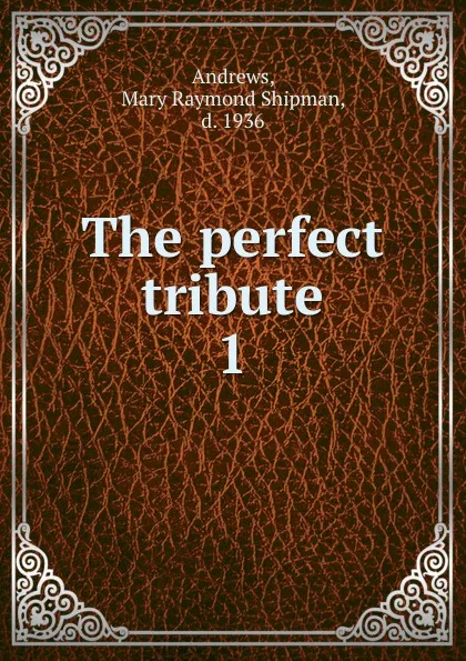 Обложка книги The perfect tribute, Mary Raymond Shipman Andrews