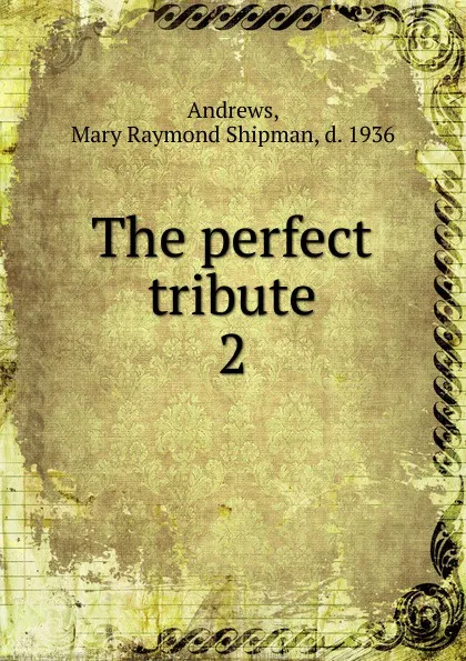 Обложка книги The perfect tribute, Mary Raymond Shipman Andrews