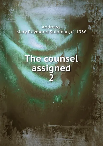 Обложка книги The counsel assigned, Mary Raymond Shipman Andrews