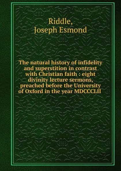 Обложка книги The natural history of infidelity and superstition in contrast, Joseph Esmond Riddle