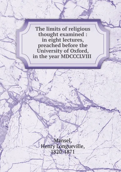 Обложка книги The limits of religious thought examined, Henry Longueville Mansel