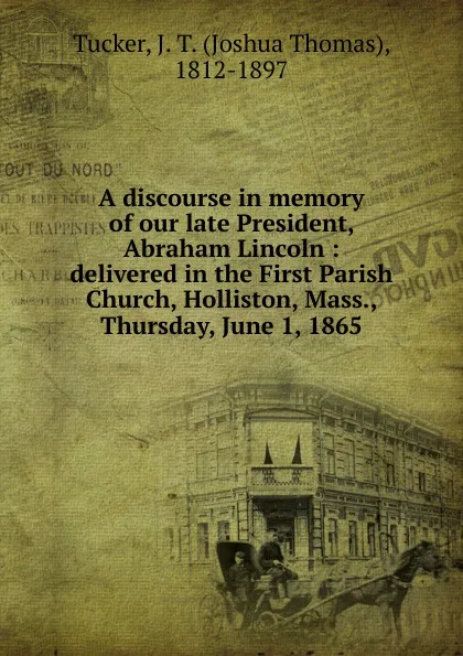 Обложка книги A discourse in memory of our late President, Abraham Lincoln, Joshua Thomas Tucker