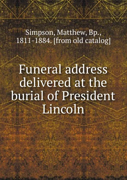 Обложка книги Funeral address delivered at the burial of President Lincoln, Matthew Simpson