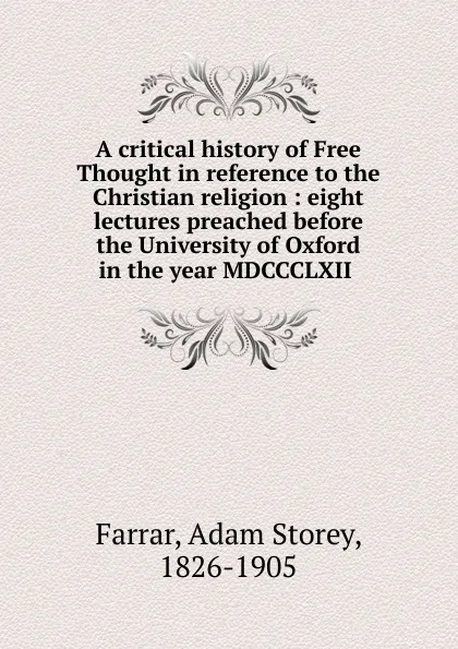 Обложка книги A critical history of Free Thought in reference to the Christian religion, Adam Storey Farrar