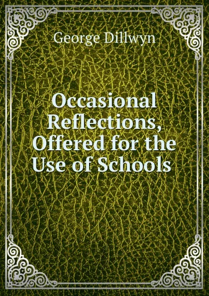 Обложка книги Occasional Reflections, Offered for the Use of Schools, George Dillwyn