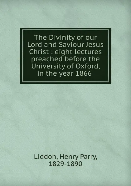 Обложка книги The Divinity of our Lord and Saviour Jesus Christ, Henry Parry Liddon