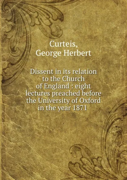 Обложка книги Dissent in its relation to the Church of England, George Herbert Curteis