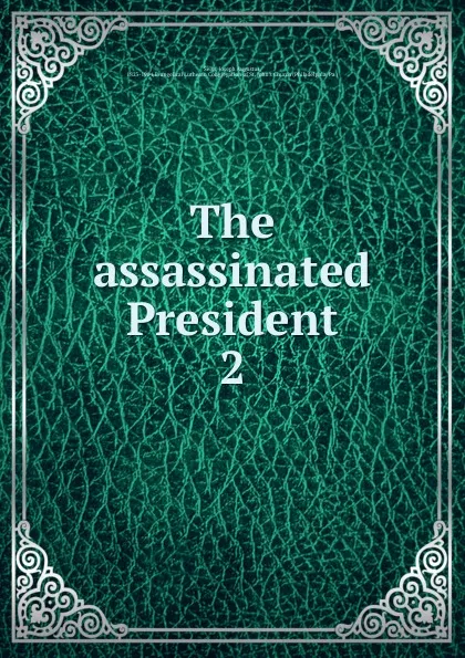 Обложка книги The assassinated President, Joseph Augustus Seiss