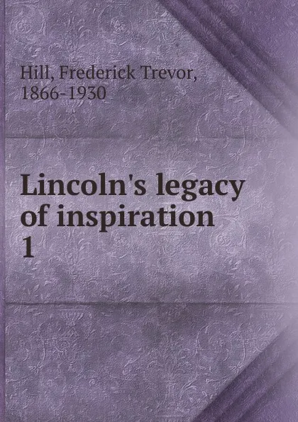 Обложка книги Lincoln.s legacy of inspiration, Frederick Trevor Hill