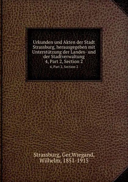 Обложка книги Urkunden und Akten der Stadt Strassburg, herausgegeben mit Unterstutzung der Landes- und der Stadtverwaltung, Wilhelm Wiegand