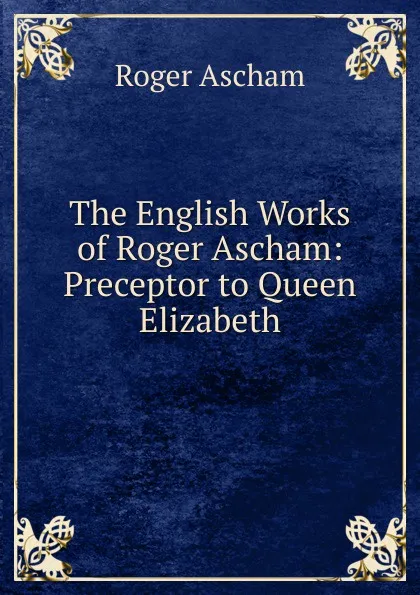 Обложка книги The English Works of Roger Ascham, Roger Ascham