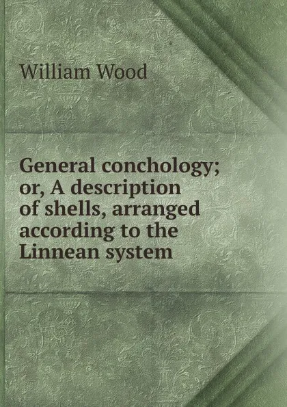 Обложка книги General conchology, William Wood