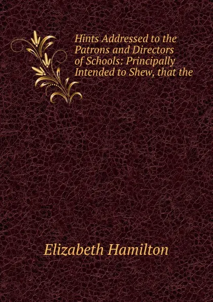 Обложка книги Hints Addressed to the Patrons and Directors of Schools, Hamilton Elizabeth