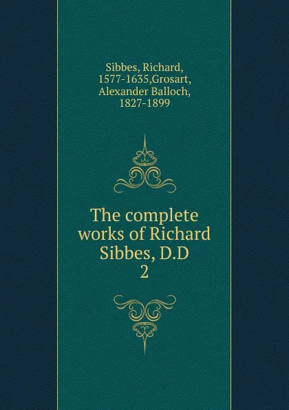 Обложка книги The complete works of Richard Sibbes, D.D, Richard Sibbes