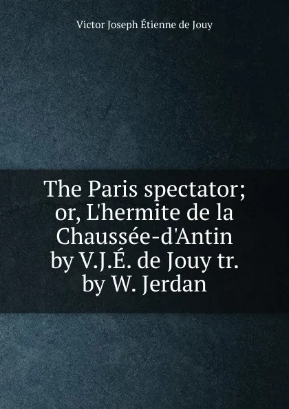 Обложка книги The Paris spectator, Victor Joseph Etienne de Jouy