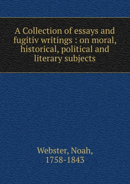 Обложка книги A Collection of essays and fugitiv writings, Noah Webster