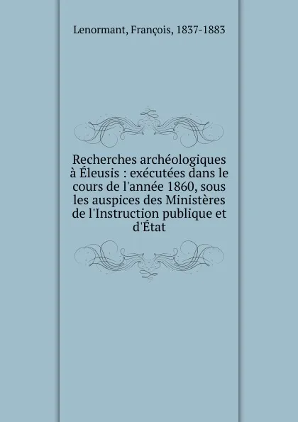 Обложка книги Recherches archeologiques a Eleusis, François Lenormant