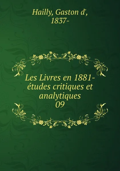 Обложка книги Les Livres en 1881- etudes critiques et analytiques, Gaston d' Hailly