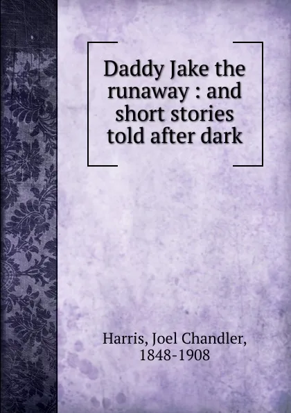 Обложка книги Daddy Jake the runaway, Joel Chandler Harris