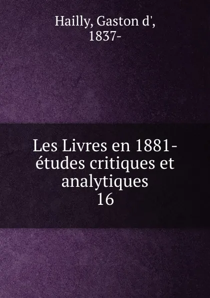 Обложка книги Les Livres en 1881- etudes critiques et analytiques, Gaston d' Hailly