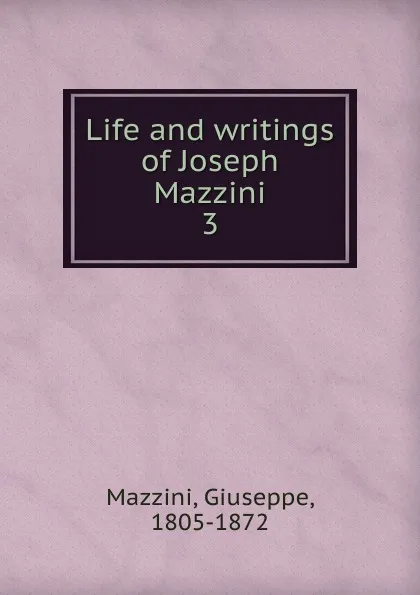 Обложка книги Life and writings of Joseph Mazzini, Mazzini Giuseppe