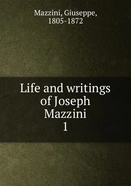 Обложка книги Life and writings of Joseph Mazzini, Mazzini Giuseppe