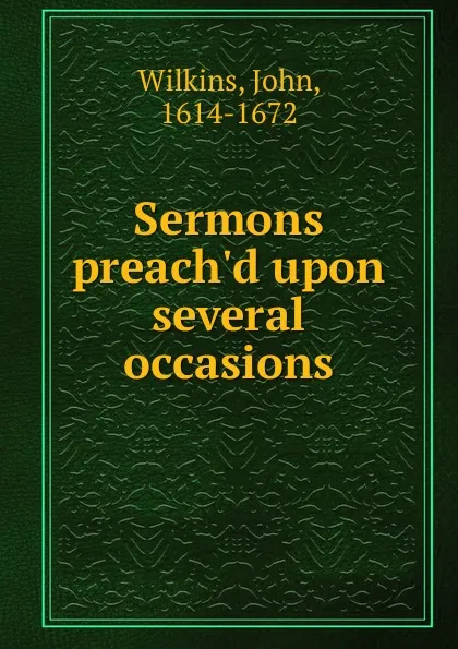 Обложка книги Sermons preach.d upon several occasions, John Wilkins