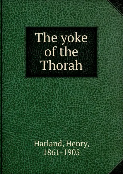 Обложка книги The yoke of the Thorah, Henry Harland