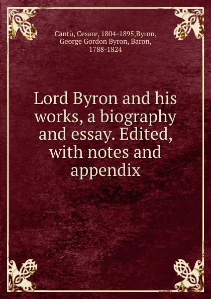 Обложка книги Lord Byron and his works, a biography and essay. Edited, Cesare Cantù