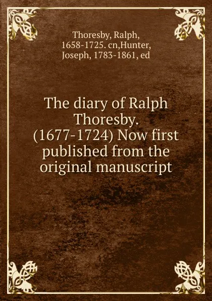 Обложка книги The diary of Ralph Thoresby. (1677-1724) Now first published from the original manuscript, Ralph Thoresby