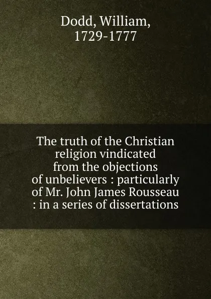 Обложка книги The truth of the Christian religion vindicated from the objections of unbelievers, William Dodd