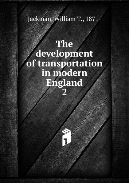 Обложка книги The development of transportation in modern England, William T. Jackman