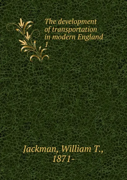 Обложка книги The development of transportation in modern England, William T. Jackman