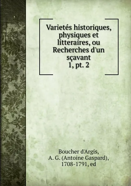 Обложка книги Varietes historiques, physiques et litteraires, ou Recherches d.un scavant, Boucher d'Argis